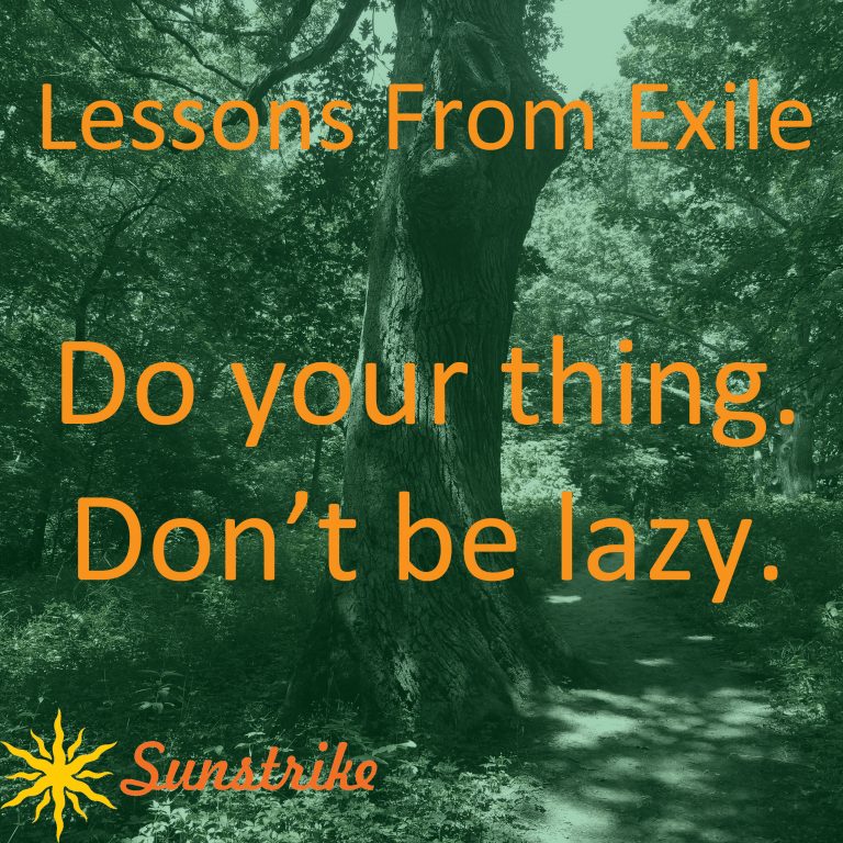 Lessons from Exile #17: Do Your Thing. Don’t Be Lazy.