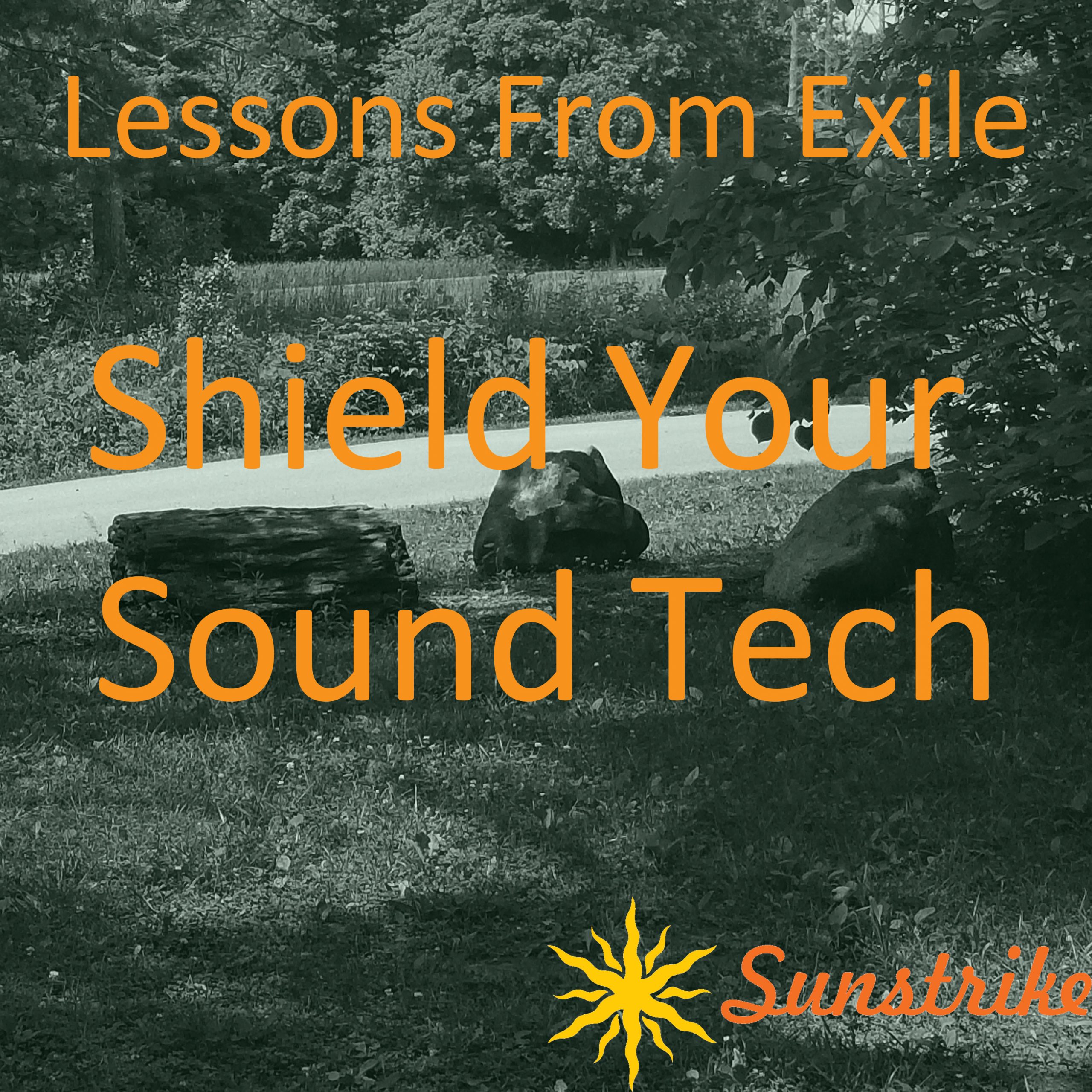 Lessons from Exile #55: Shield Your Sound Tech