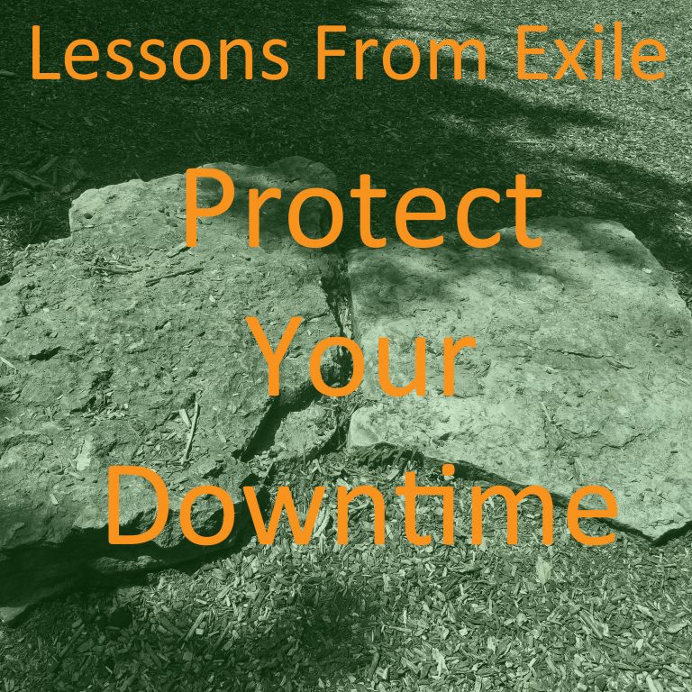 Lessons from Exile #66: Protect Your Downtime