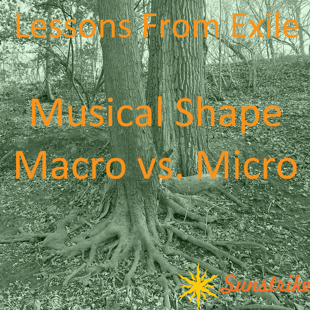 Lessons from Exile #75: Musical Shape – Macro vs. Micro