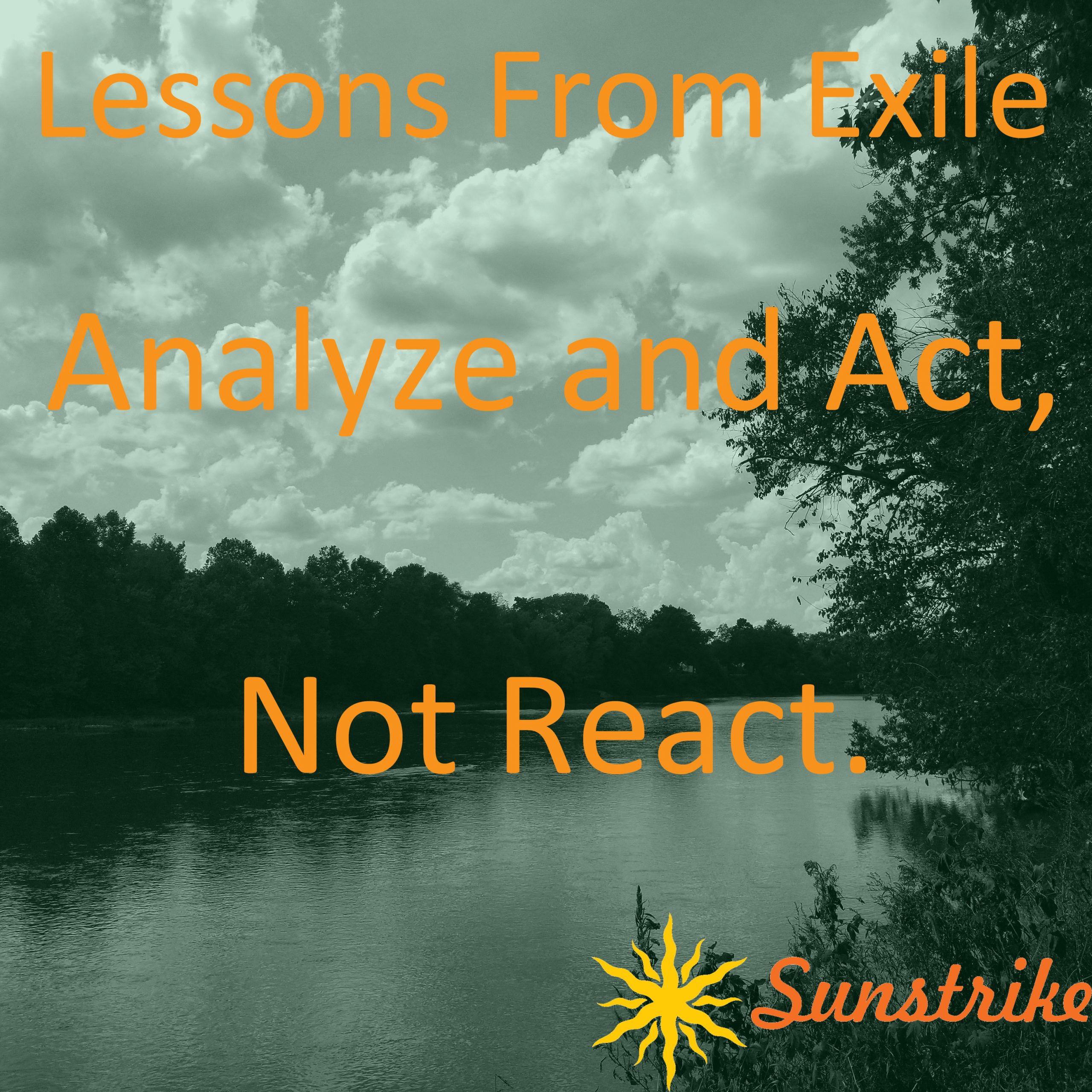 Lessons from Exile #58: Analyze and Act. Not React.