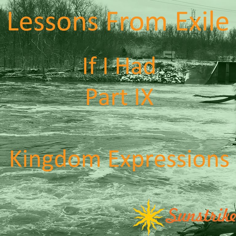 Lessons from Exile #111: If I Had – Part IX – Kingdom Expressions