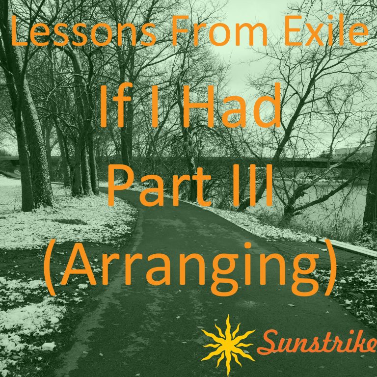 Lessons from Exile #104: If I Had – Part III – Arranging